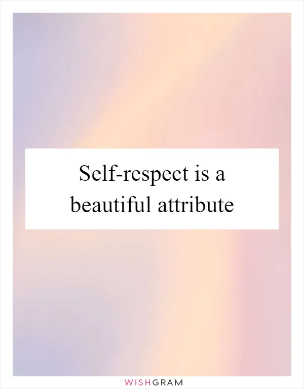 Self-respect is a beautiful attribute