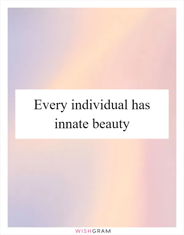 Every individual has innate beauty