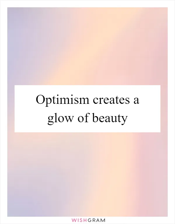 Optimism creates a glow of beauty