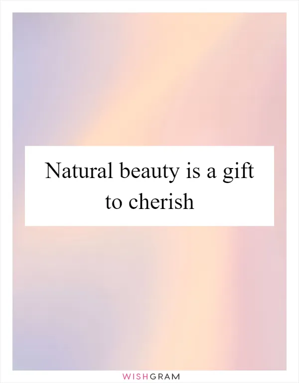 Natural beauty is a gift to cherish
