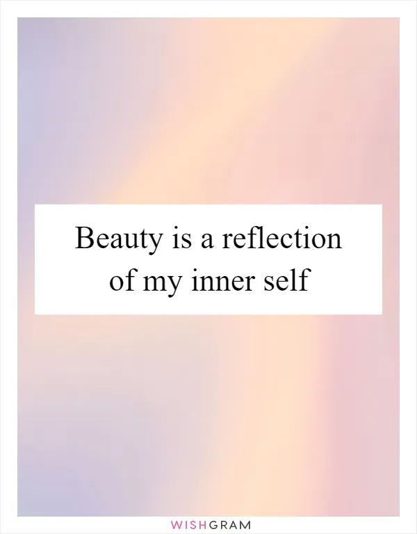 Beauty is a reflection of my inner self