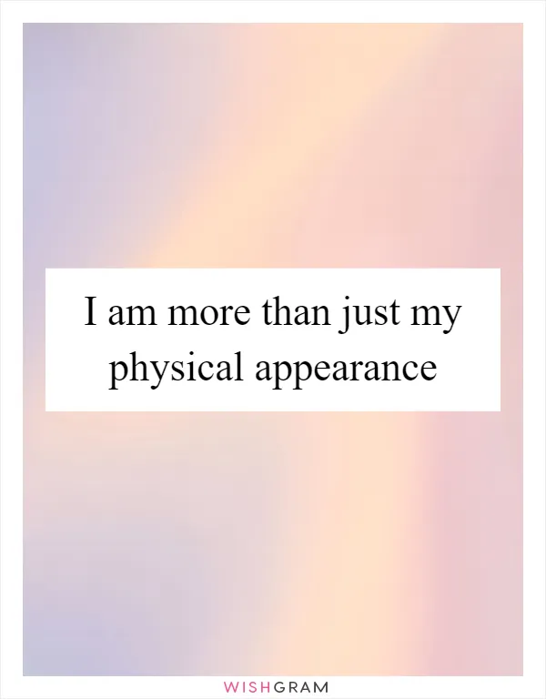 I am more than just my physical appearance