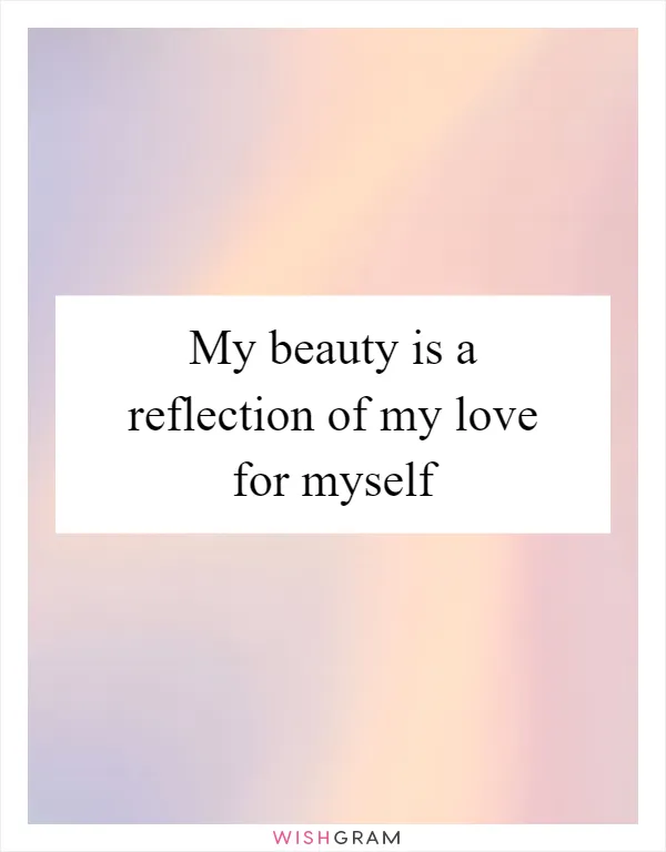 My beauty is a reflection of my love for myself