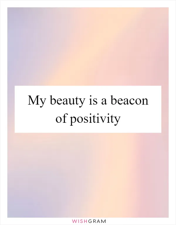 My beauty is a beacon of positivity