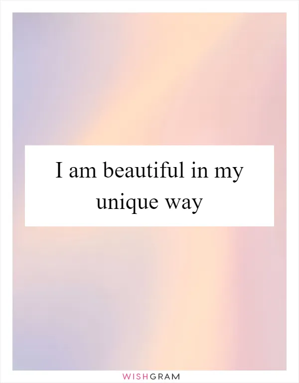 I am beautiful in my unique way
