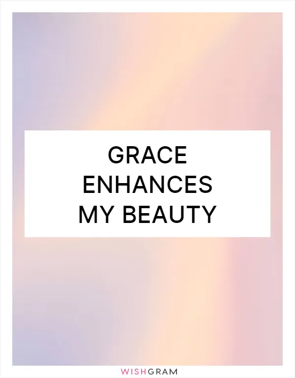 Grace enhances my beauty