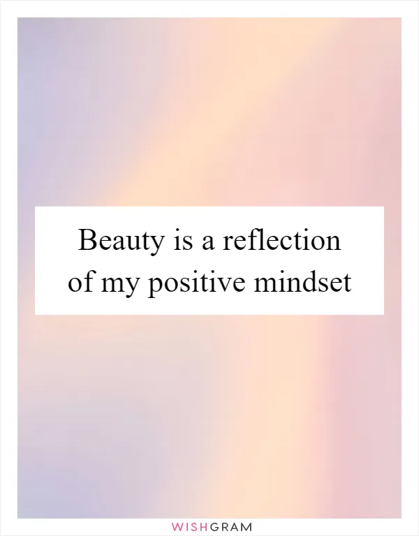 Beauty is a reflection of my positive mindset