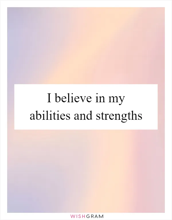 I believe in my abilities and strengths