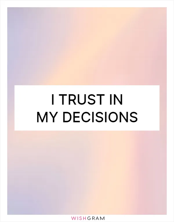 I trust in my decisions
