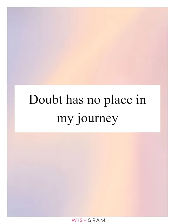 Doubt has no place in my journey