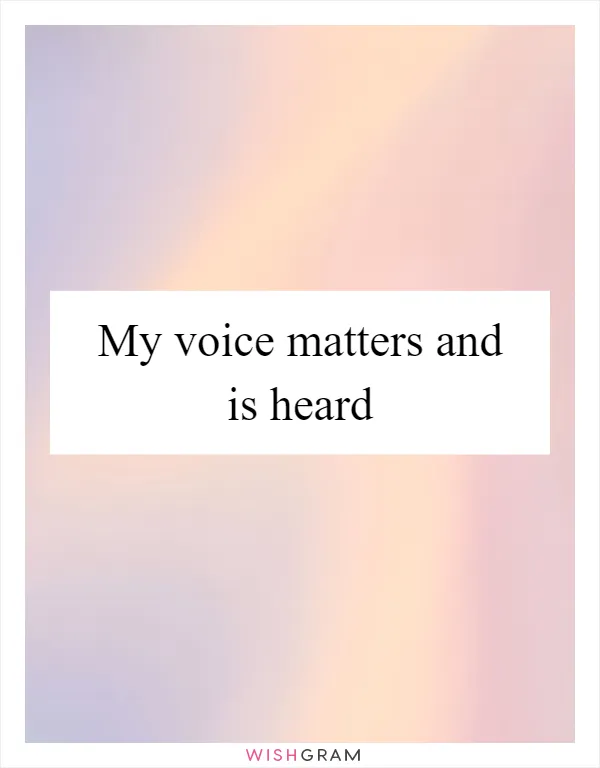 My voice matters and is heard