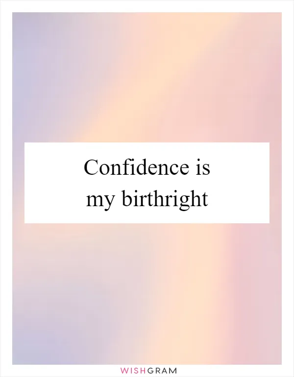 Confidence is my birthright