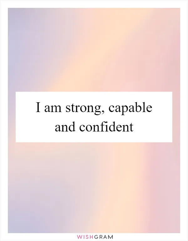 I am strong, capable and confident