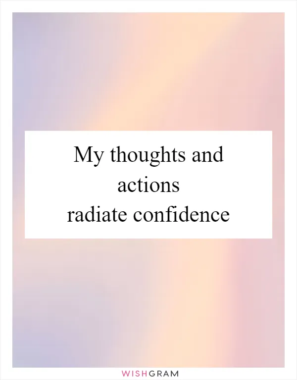 My thoughts and actions radiate confidence