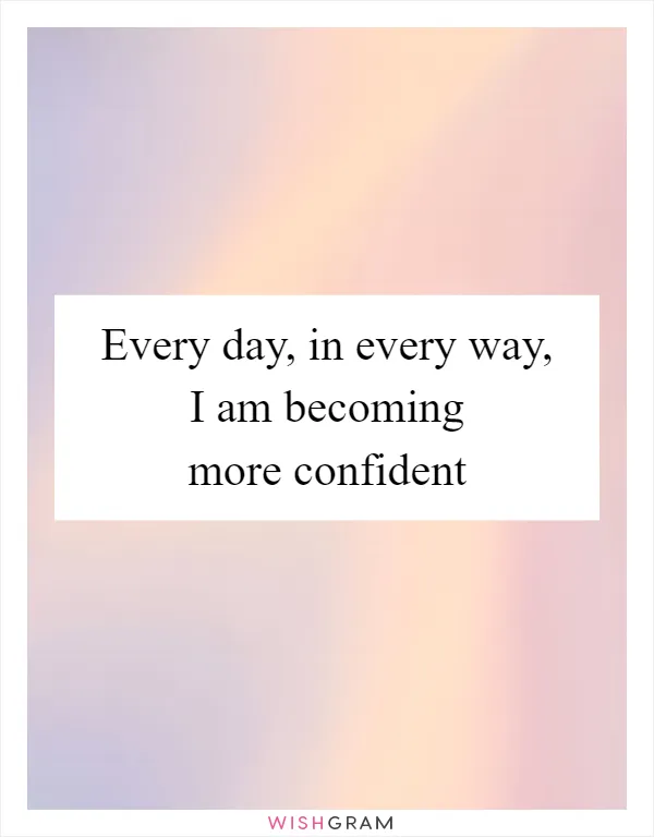 Every day, in every way, I am becoming more confident