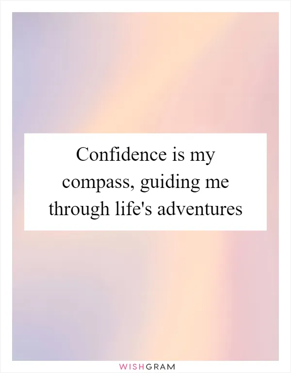 Confidence is my compass, guiding me through life's adventures