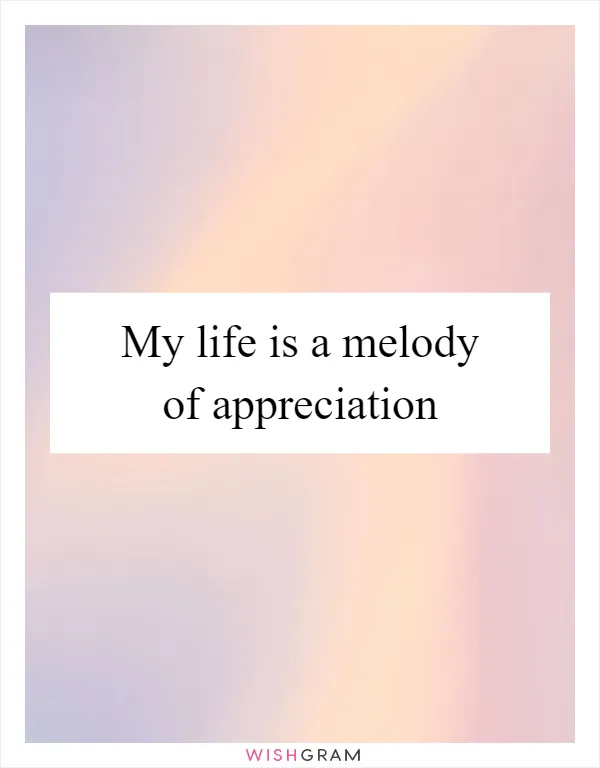My life is a melody of appreciation