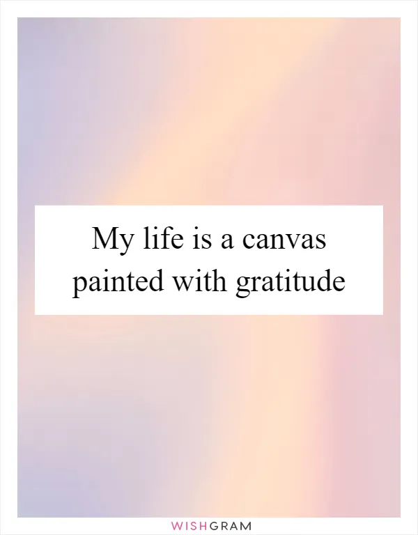 My life is a canvas painted with gratitude