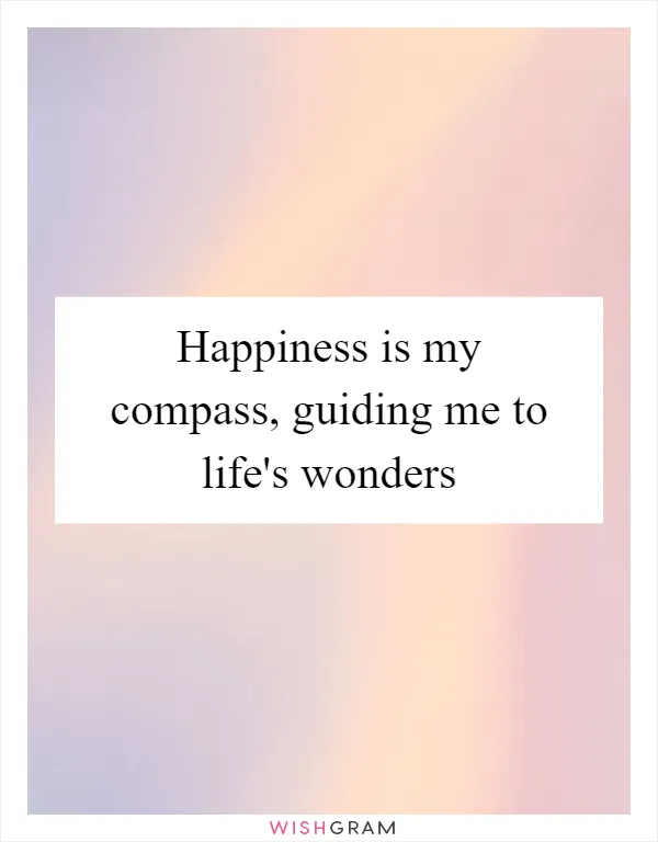 Happiness is my compass, guiding me to life's wonders