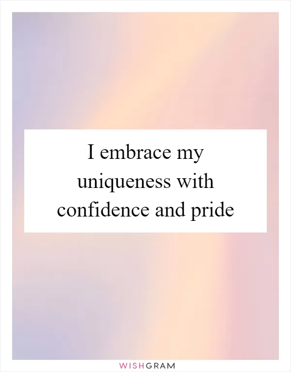 I embrace my uniqueness with confidence and pride