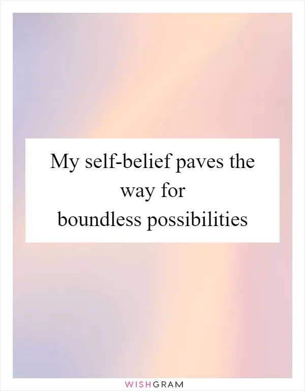 My self-belief paves the way for boundless possibilities