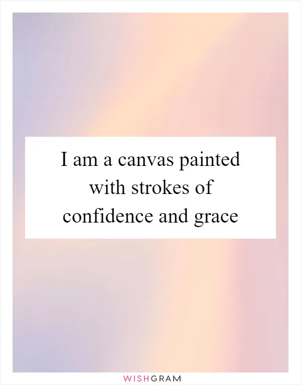 I am a canvas painted with strokes of confidence and grace