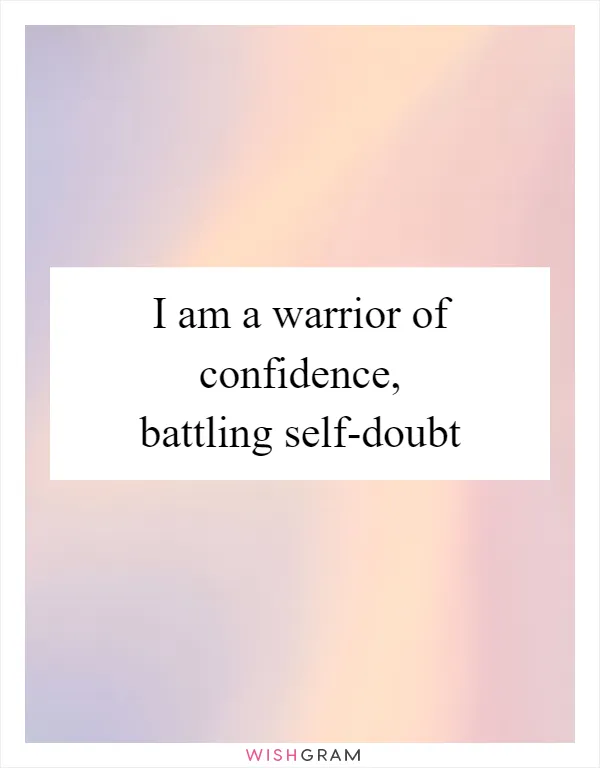 I am a warrior of confidence, battling self-doubt