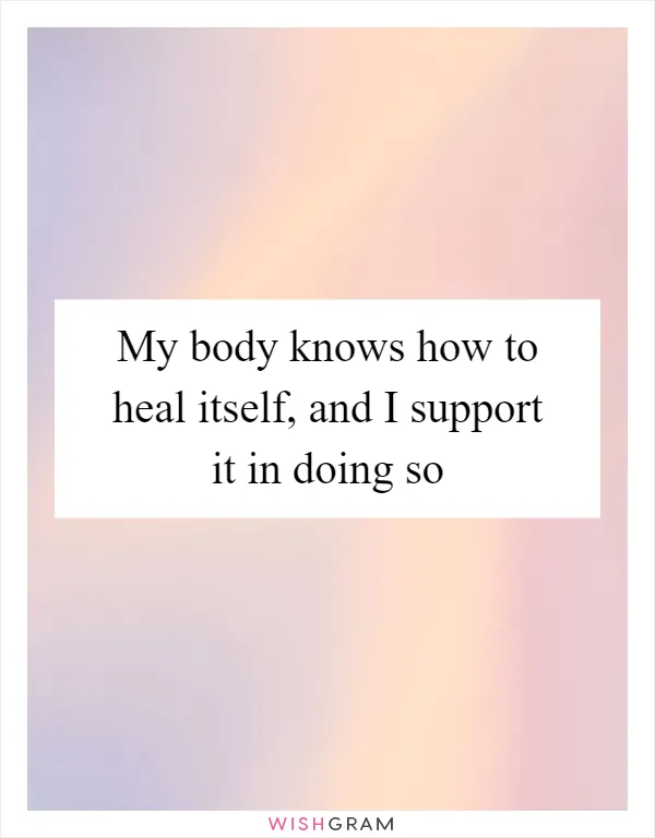 My body knows how to heal itself, and I support it in doing so