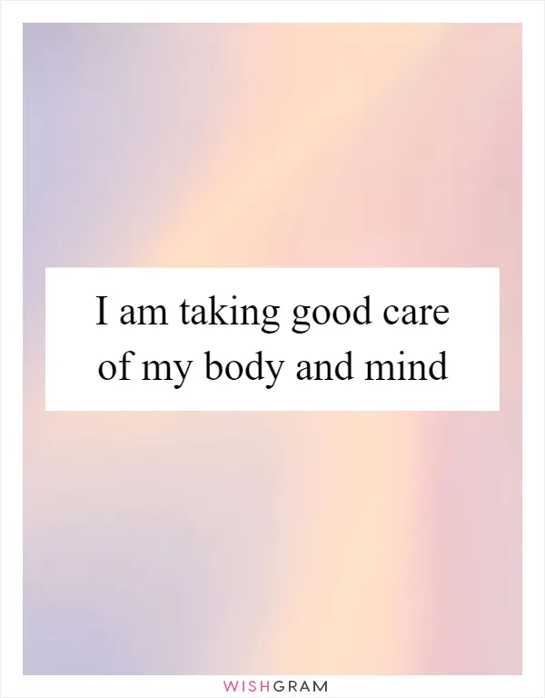 I am taking good care of my body and mind