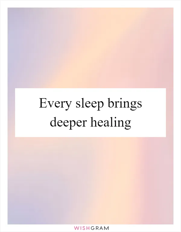 Every sleep brings deeper healing