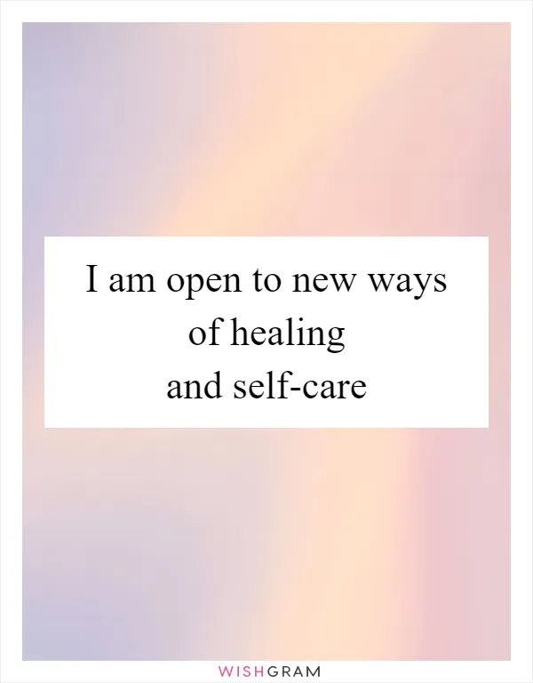 I am open to new ways of healing and self-care