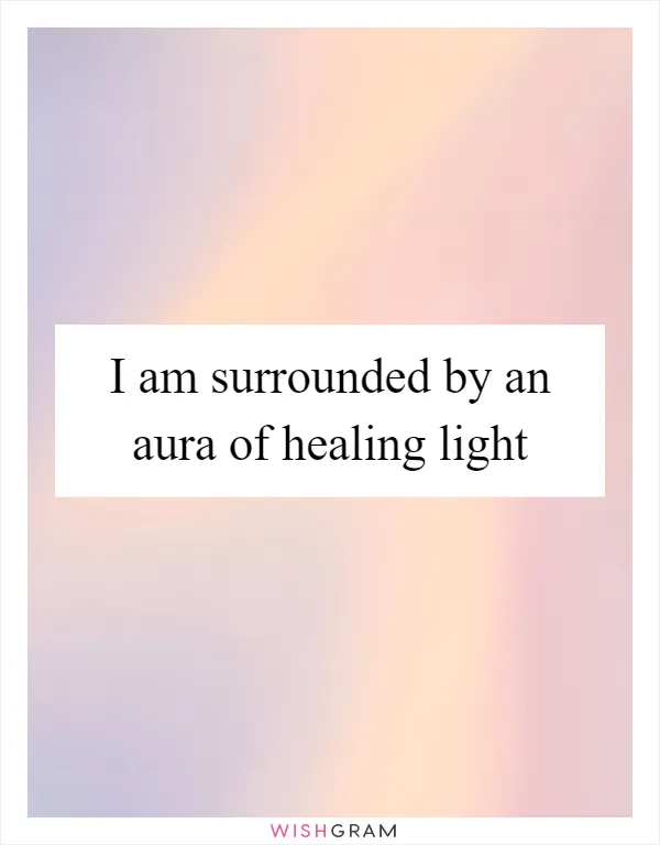 I am surrounded by an aura of healing light