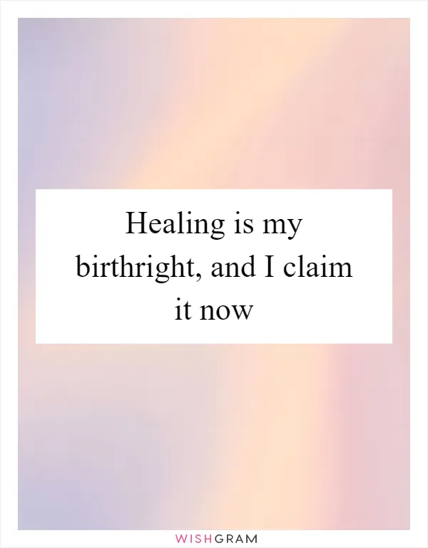 Healing is my birthright, and I claim it now