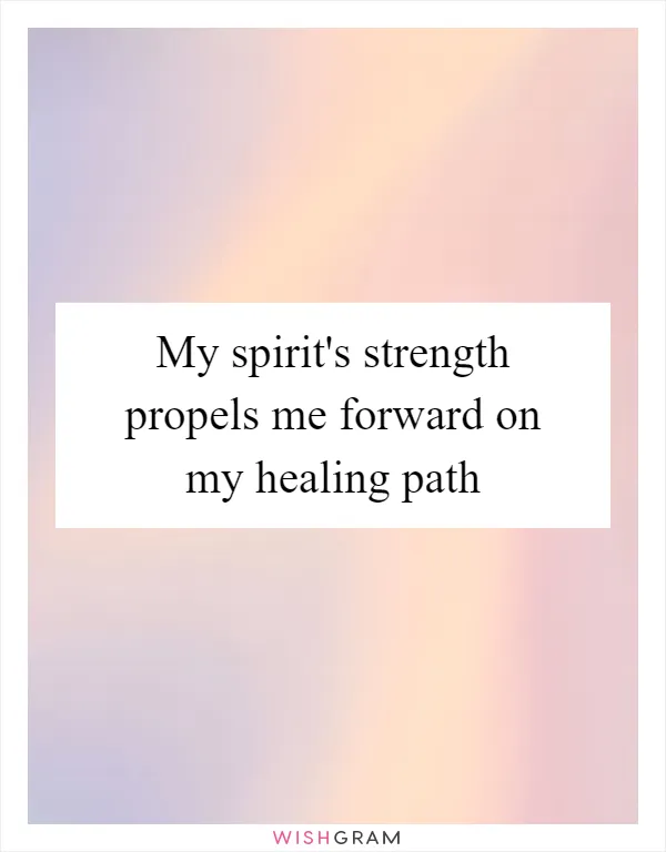 My spirit's strength propels me forward on my healing path