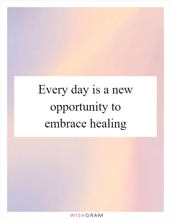 Every day is a new opportunity to embrace healing