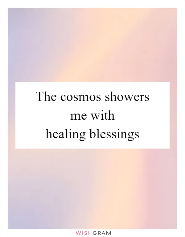 The cosmos showers me with healing blessings