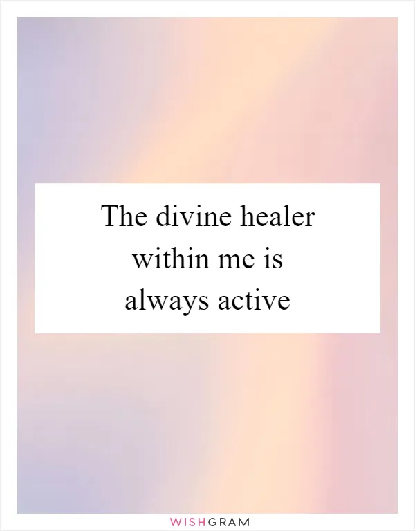 The divine healer within me is always active