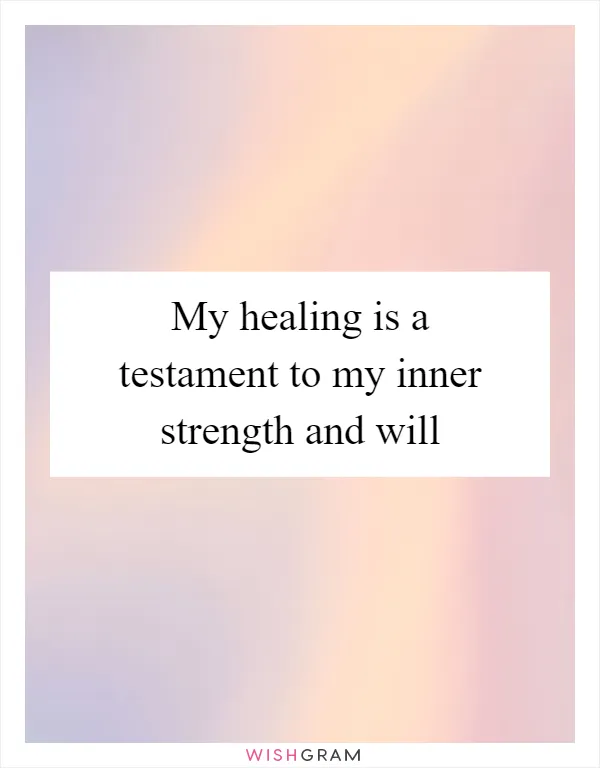 My healing is a testament to my inner strength and will
