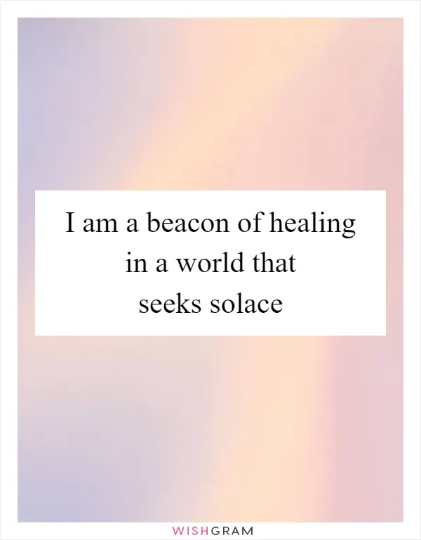 I am a beacon of healing in a world that seeks solace