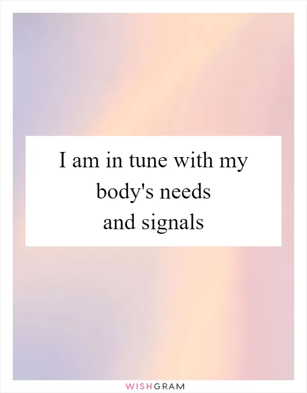 I am in tune with my body's needs and signals