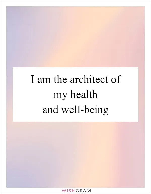 I am the architect of my health and well-being