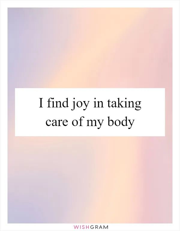 I find joy in taking care of my body