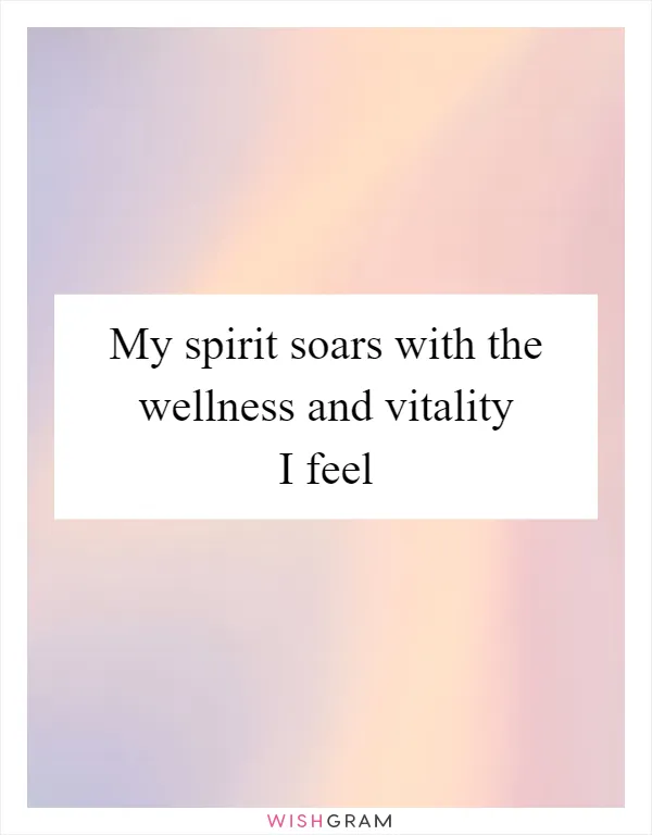 My spirit soars with the wellness and vitality I feel