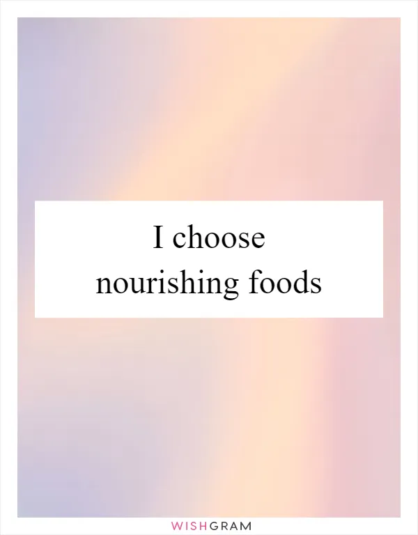 I choose nourishing foods