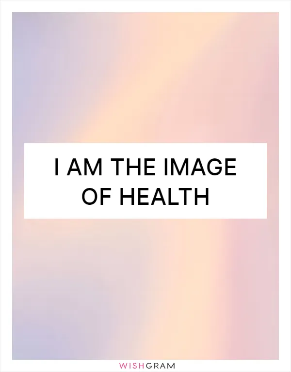 I am the image of health