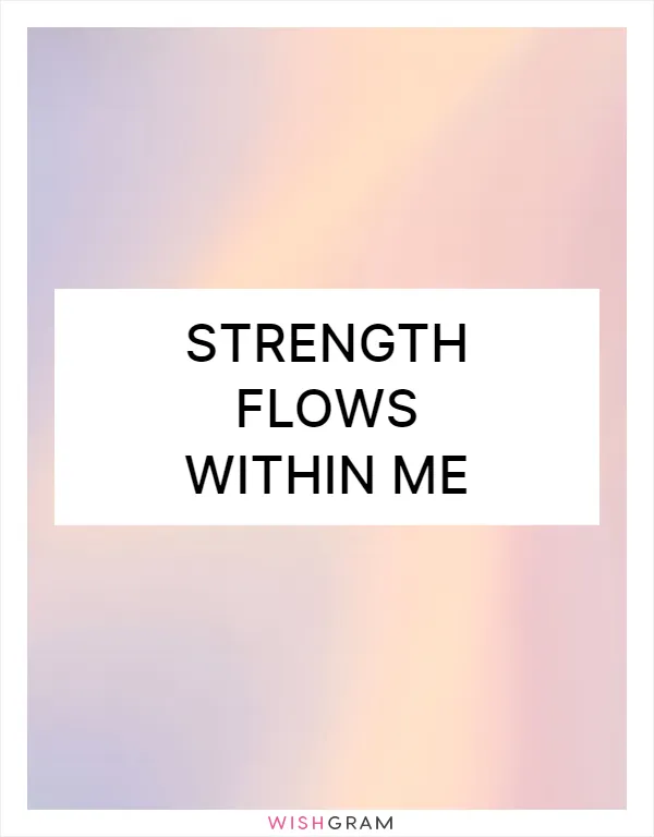 Strength flows within me