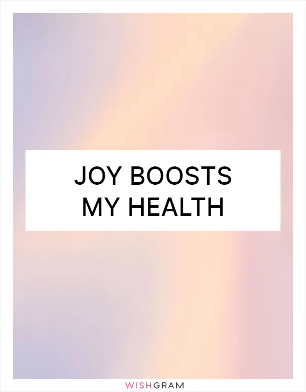 Joy boosts my health