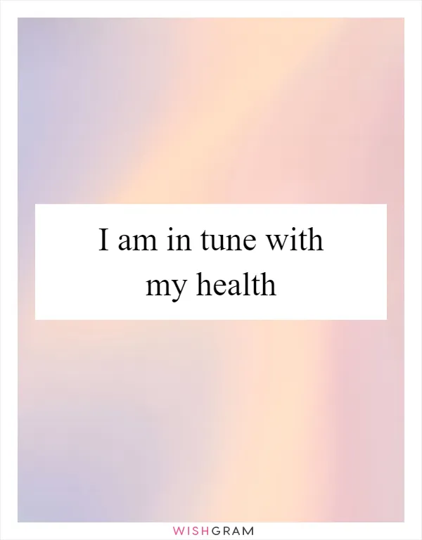 I am in tune with my health