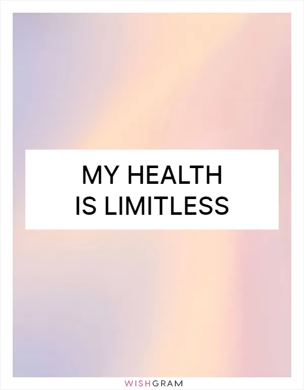 My health is limitless