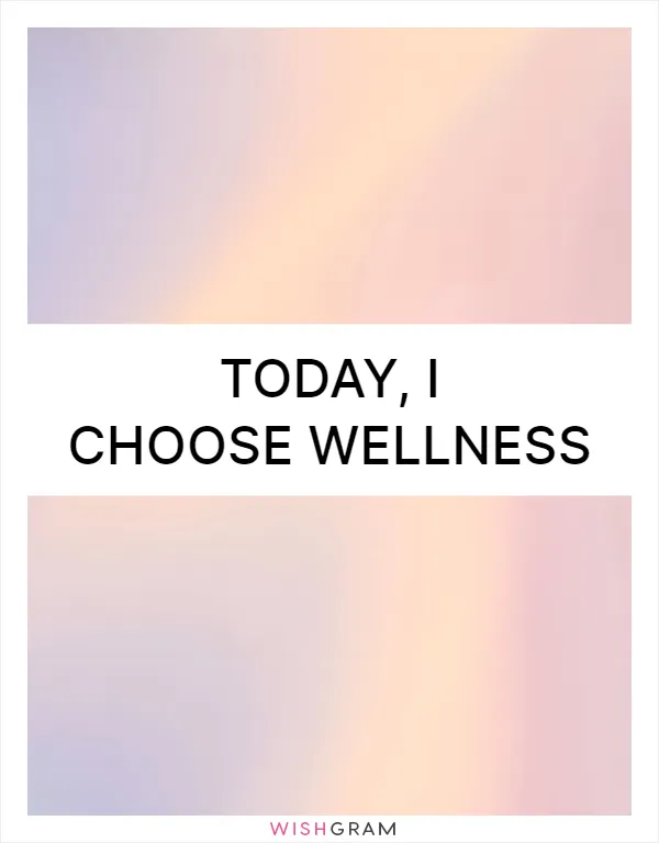 Today, I choose wellness